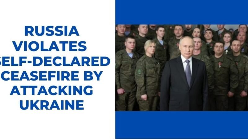 Russia violates self-declared ceasefire by attacking Ukraine