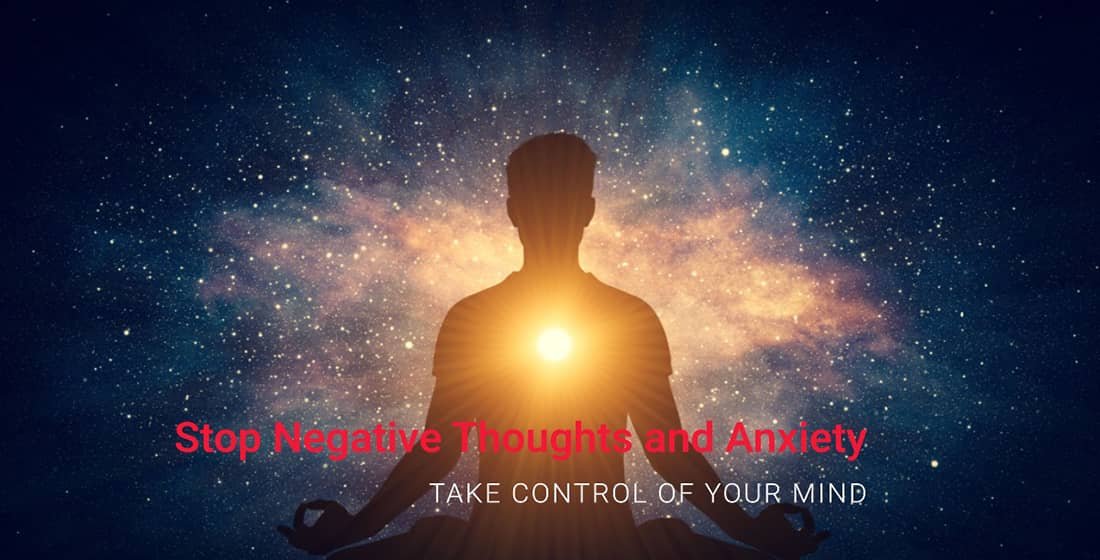 How to Stop Negative Thoughts and Anxiety