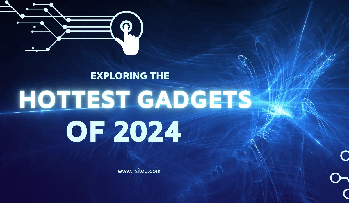 Exploring the Hottest Gadgets of 2024 Innovation Unleashed